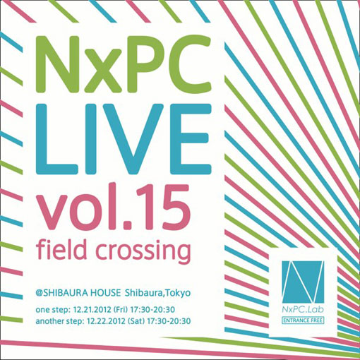 NxPC.LIVE vol.15 field crossing @ SHIBAURA HOUSE Shibaura, Tokyo